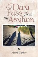 Day Pass from the Asylum di Meryl Taylor edito da Xlibris