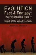 Evolution Fact & Fantasy: The Psychogenic Theory: Book II of the Lotka Hypothesis di MR Lawrence L. Horstman edito da Createspace