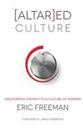 [Altar]ed Culture: Discovering the Path to a Culture of Worship di Eric Freeman edito da Createspace