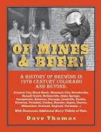 Of Mines and Beer!: 150 Years of Brewing History in Gilpin County, Colorado, and Beyond (Central City, Black Hawk, Mountain City, Nevadavi di Dave Thomas edito da Createspace