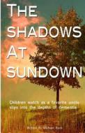 The Shadows at Sundown: Children Watch as a Favorite Uncle Slips Into the Depths of Dementia di Michael Rock edito da Createspace