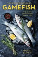 Cleaning and Preparing Gamefish: Step-By-Step Instructions, from Water to Table di Monte Burch edito da LYONS PR