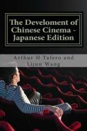 The Develoment of Chinese Cinema - Japanese Edition: Bonus! Buy This Book and Get a Free Movie Collectibles Catalogue!* di Arthur H. Tafero, Lijun Wang edito da Createspace