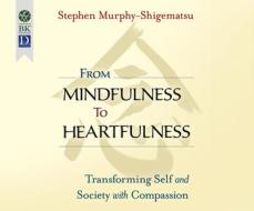 From Mindfulness to Heartfulness: Transforming Self and Society with Compassion di Stephen Murphy-Shigematsu edito da Dreamscape Media