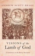 Visions of the Lamb of God di Andrew Scott Brake edito da Wipf and Stock
