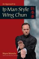 An Introduction To Ip Man Style Wing Chun Kung Fu di Wayne Belonoha edito da North Atlantic Books,U.S.