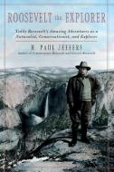 Roosevelt the Explorer di H. Paul Jeffers edito da Taylor Trade Publishing