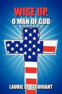Wise Up, O Man Of God di Laurie De Seguirant edito da America Star Books