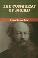 The Conquest of Bread di Peter Kropotkin edito da Bibliotech Press