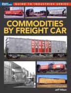 Commodities by Freight Car di Jeff Wilson edito da KALMBACH MEDIA