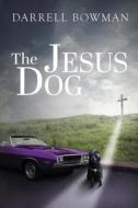 The Jesus Dog di Darrell Bowman edito da Tate Publishing & Enterprises