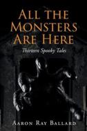 All the Monsters Are Here di Aaron Ray Ballard edito da Page Publishing, Inc.