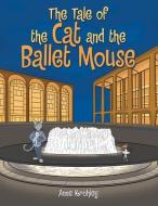 The Tale of the Cat and the Ballet Mouse di Anne Krohley edito da ARCHWAY PUB