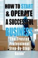 How to Start & Operate a Successful Business: "The Trusted Professional Step-By-Step Guide" di Prince K. Nana edito da BOOKBABY