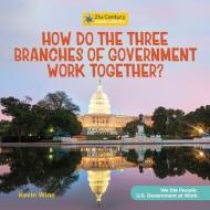 How Do the Three Branches of Government Work Together? di Kevin Winn edito da CHERRY LAKE PUB