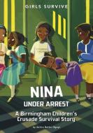 Nina Under Arrest: A Birmingham Children's Crusade Survival Story di Anitra Butler-Ngugi edito da STONE ARCH BOOKS
