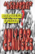 Only for Geniuses!: Solve Problems of Ingenuity di Alexander Bourbaki edito da LIGHTNING SOURCE INC