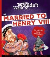 You Wouldn't Want To Be Married To Henry VIII! di Fiona MacDonald, MacDonald edito da Bonnier Books Ltd