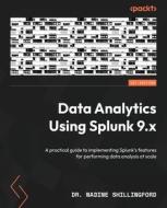 Data Analytics Using Splunk 9.x: A practical guide to implementing Splunk's features for performing data analysis at scale di Nadine Shillingford edito da PACKT PUB