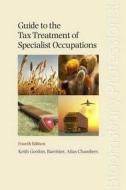 Guide to the Tax Treatment of Specialist Occupations: Fourth Edition di Gordon, Keith Gordon edito da Tottel Publishing