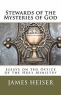 Stewards of the Mysteries of God: Essays on the Office of the Holy Ministry di James D. Heiser edito da Repristination Press