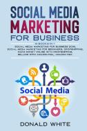 SOCIAL MEDIA MARKETING FOR BUSINESS di Donald White edito da Donald White