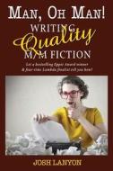 Man, Oh Man: Writing Quality M/M Fiction di Josh Lanyon edito da Justjoshin