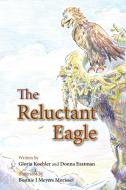 The Reluctant Eagle di Gloria Koehler, Donna Eastman edito da Taylor and Seale Publishers