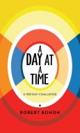 A DAY AT A TIME: A 100 DAY CHALLENGE di ROBERT BOHON edito da LIGHTNING SOURCE UK LTD