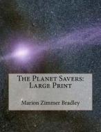 The Planet Savers: Large Print di Marion Zimmer Bradley edito da Createspace Independent Publishing Platform