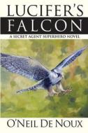 Lucifer's Falcon: A Secret Agent Superhero Novel di O'Neil De Noux edito da Createspace Independent Publishing Platform