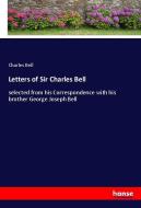 Letters of Sir Charles Bell di Charles Bell edito da hansebooks