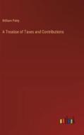 A Treatise of Taxes and Contributions di William Petty edito da Outlook Verlag