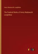 The Poetical Works of Henry Wadsworth Longfellow di Henry Wadsworth Longfellow edito da Outlook Verlag