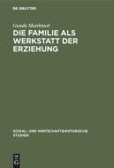 Die Familie als Werkstatt der Erziehung di Gunda Mairbäurl edito da De Gruyter Oldenbourg