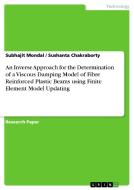 An Inverse Approach For The Determination Of A Viscous Damping Model Of Fibre Reinforced Plastic Beams Using Finite Element Model Updating di Subhajit Mondal, Sushanta Chakraborty edito da Grin Publishing