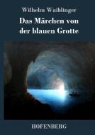 Das Märchen von der blauen Grotte di Wilhelm Waiblinger edito da Hofenberg