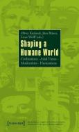 Shaping a Humane World di Oliver Kozlarek, Jorn Rusen, Ernst Wolff edito da Transcript Verlag