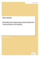 Produktionsverlagerung Mittelstandischer Unternehmen Ins Ausland di Oliver Schoeller edito da Diplom.de