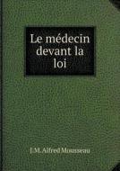 Le Medecin Devant La Loi di J M Alfred Mousseau edito da Book On Demand Ltd.