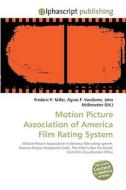 Motion Picture Association of America Film Rating System di Frederic P Miller, Agnes F Vandome, John McBrewster edito da Alphascript Publishing