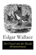 Der Frosch Mit Der Maske (kriminalroman) di Edgar Wallace, Alma Johanna Konig edito da E-artnow