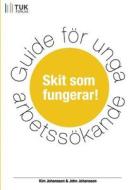 Guide for Unga Arbetssokande - Skit SOM Fungerar di John Johansson, Kim Johansson edito da TUK FORLAG AB