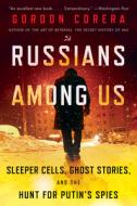 Russians Among Us: Sleeper Cells, Ghost Stories, and the Hunt for Putin's Spies di Gordon Corera edito da WILLIAM MORROW