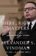 Here, Right Matters: An American Story di Alexander Vindman edito da HARPERCOLLINS