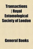 Transactions | Royal Entomological Society Of London di Unknown Author, Books Group edito da General Books Llc