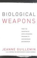 Biological Weapons: From the Invention of State-Sponsored Programs to Contemporary Bioterrorism di Jeanne Guillemin edito da COLUMBIA UNIV PR
