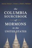 The Columbia Sourcebook of Mormons in the United States di Terryl Givens edito da Columbia University Press