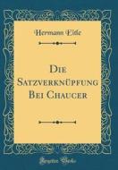 Die Satzverknupfung Bei Chaucer (Classic Reprint) di Hermann Eitle edito da Forgotten Books