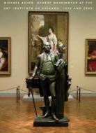 Michael Asher: George Washington at the Art Institute of Chicago, 1979 and 2005 di Whitney Moeller, Anne Rorimer edito da Art Institute of Chicago